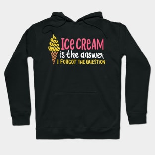 Ice Cream Is The Answer - I Forgot The Question Hoodie